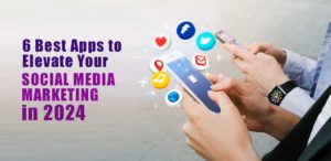 Read more about the article Best 6 Apps to Elevate Your Social Media Marketing in 2024