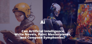 Read more about the article Can Artificial Intelligence Write Novels, Paint Masterpieces, and Compose Symphonies? Exploring AI and Creativity